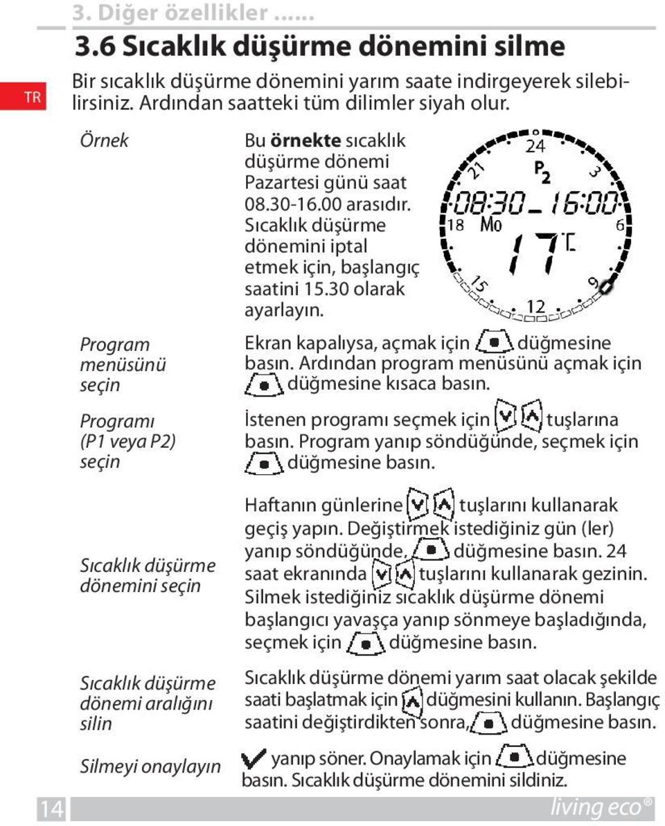 Program Ekran kapalıysa, açmak için düğmesine menüsünü seçin basın. Ardından program menüsünü açmak için düğmesine kısaca basın.