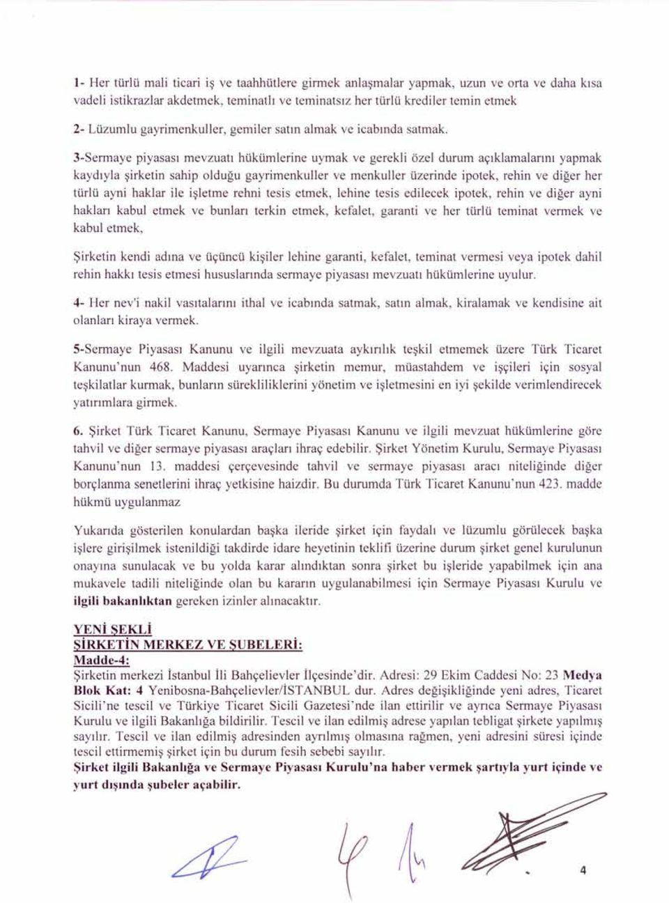 3-Sermaye piyasası mevzuatı hükümlerine uymak ve gerekli özel durum açıklamalarını yapmak kaydıyla şirketin sahip olduğu gayrimenkuller ve menkuller üzerinde ipotek, rehin ve diğer her türlü ayni