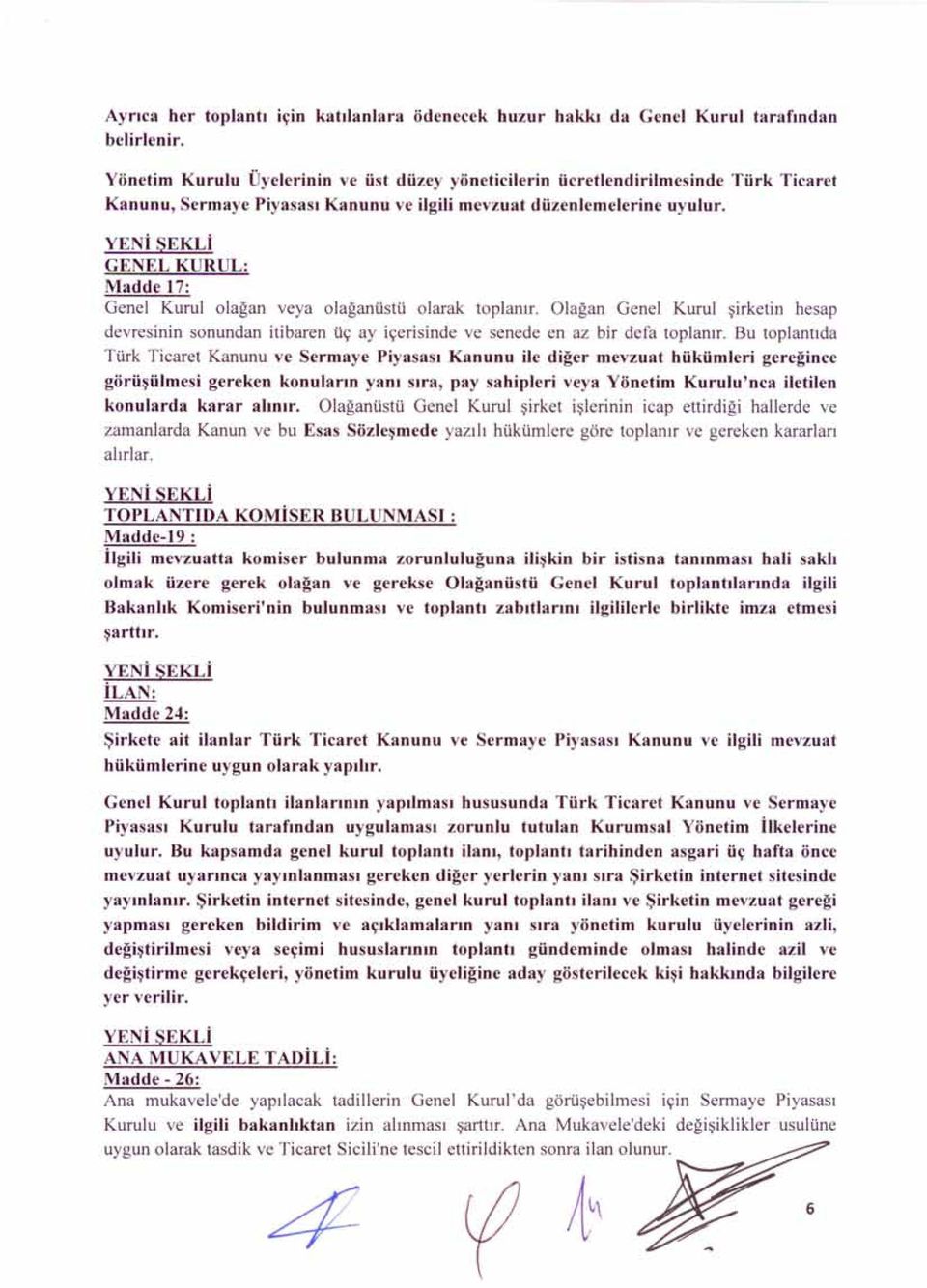 GENEL KURUL: Madde 17: Genel Kurulolağan veya olağanüstü olarak toplanır. Olağan Genel Kurul şirketin hesap devresinin sonundan itibaren üç ay içerisinde ve senede en az bir defa toplanır.