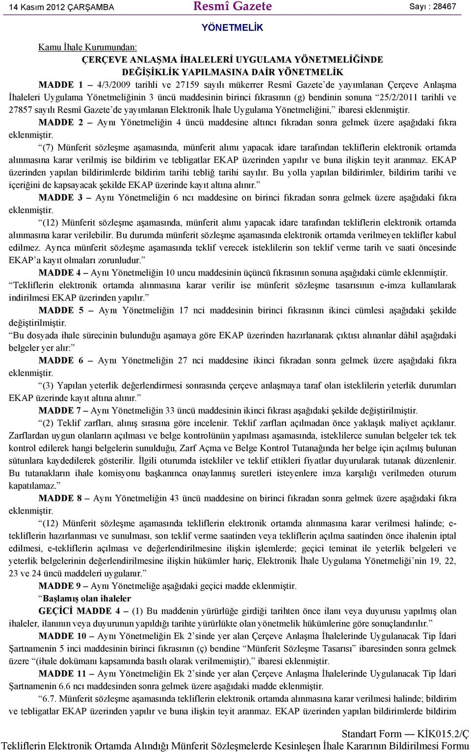 yayımlanan Elektronik İhale Uygulama Yönetmeliğini, ibaresi eklenmiştir. MADDE 2 Aynı Yönetmeliğin 4 üncü maddesine altıncı fıkradan sonra gelmek üzere aşağıdaki fıkra eklenmiştir.