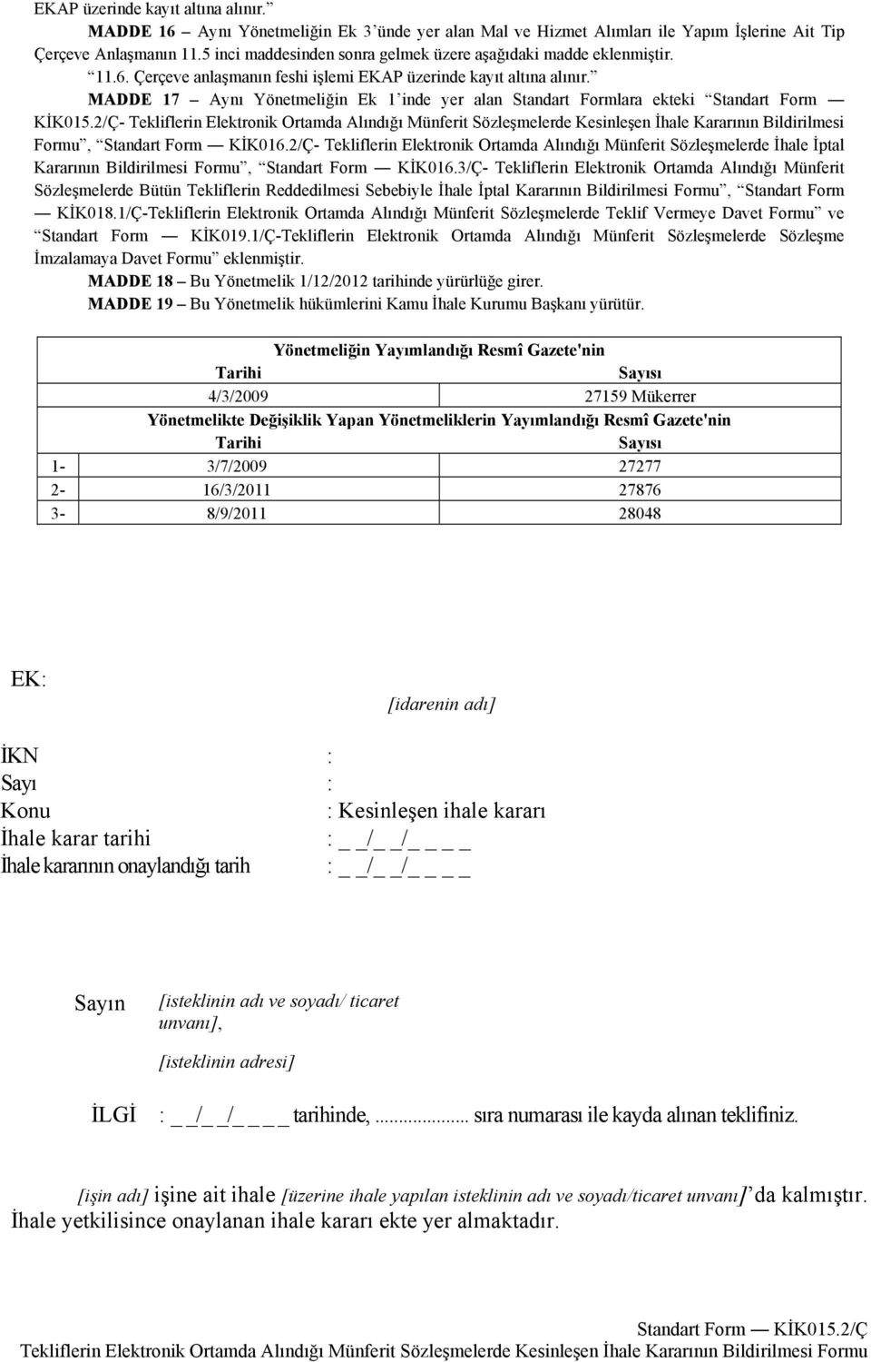 MADDE 17 Aynı Yönetmeliğin Ek 1 inde yer alan Standart Formlara ekteki Standart Form KİK015.