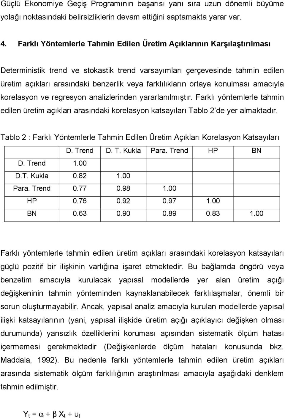 farklılıkların ortaya konulması amacıyla korelasyon ve regresyon analizlerinden yararlanılmıştır.