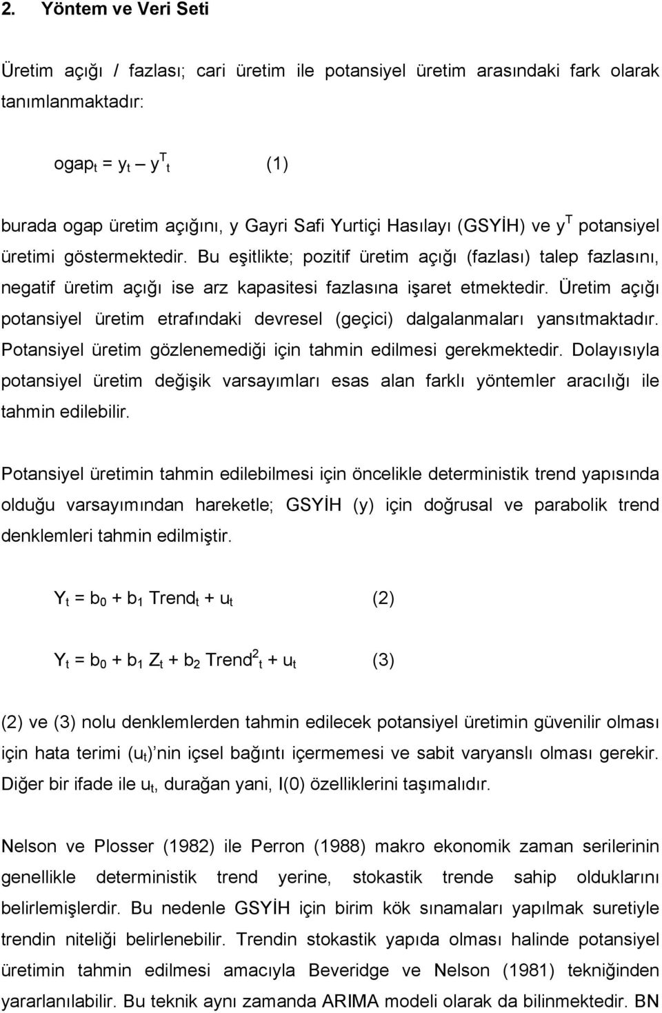 Üretim açığı potansiyel üretim etrafındaki devresel (geçici) dalgalanmaları yansıtmaktadır. Potansiyel üretim gözlenemediği için tahmin edilmesi gerekmektedir.