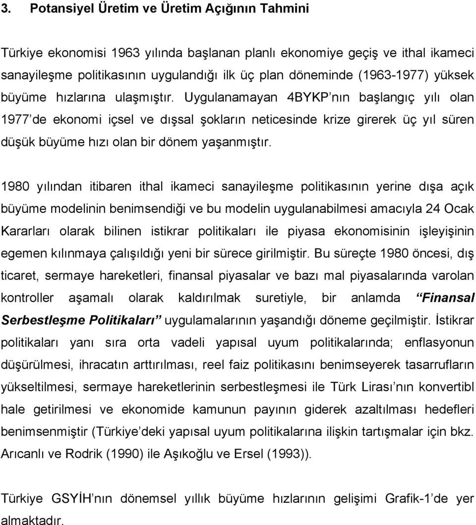 Uygulanamayan 4BYKP nın başlangıç yılı olan 1977 de ekonomi içsel ve dışsal şokların neticesinde krize girerek üç yıl süren düşük büyüme hızı olan bir dönem yaşanmıştır.