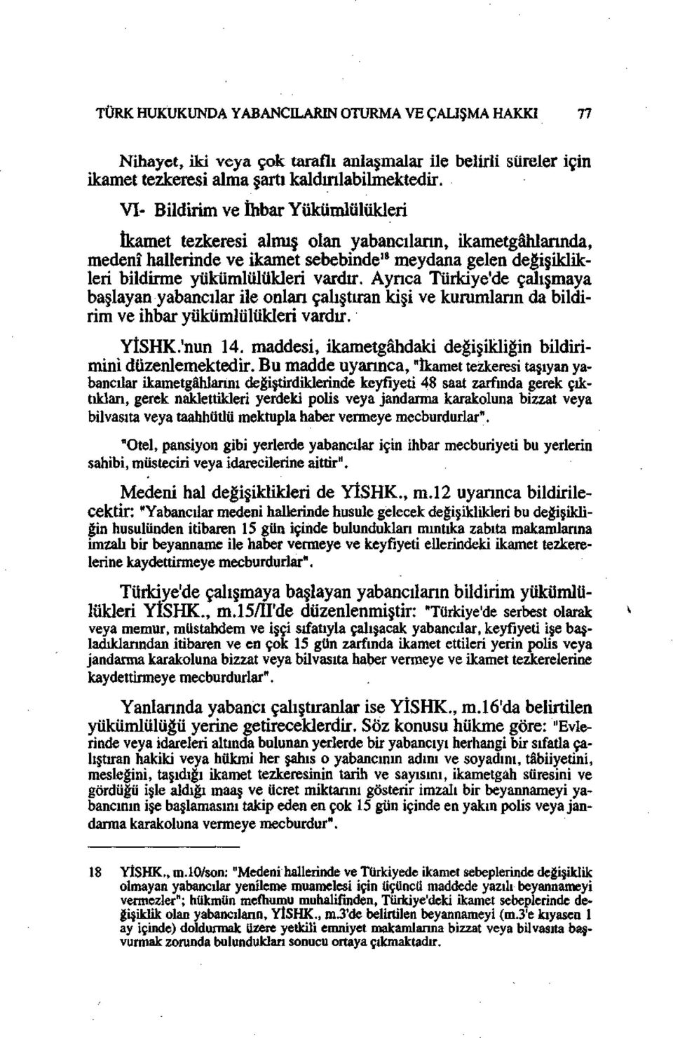 Ayrıca Türkiye'de çalışmaya başlayan yabancılar ile onları çalıştıran kişi ve kurumların da bildirim ve ihbar yükümlülükleri vardır. YİSHK.'nun 14.