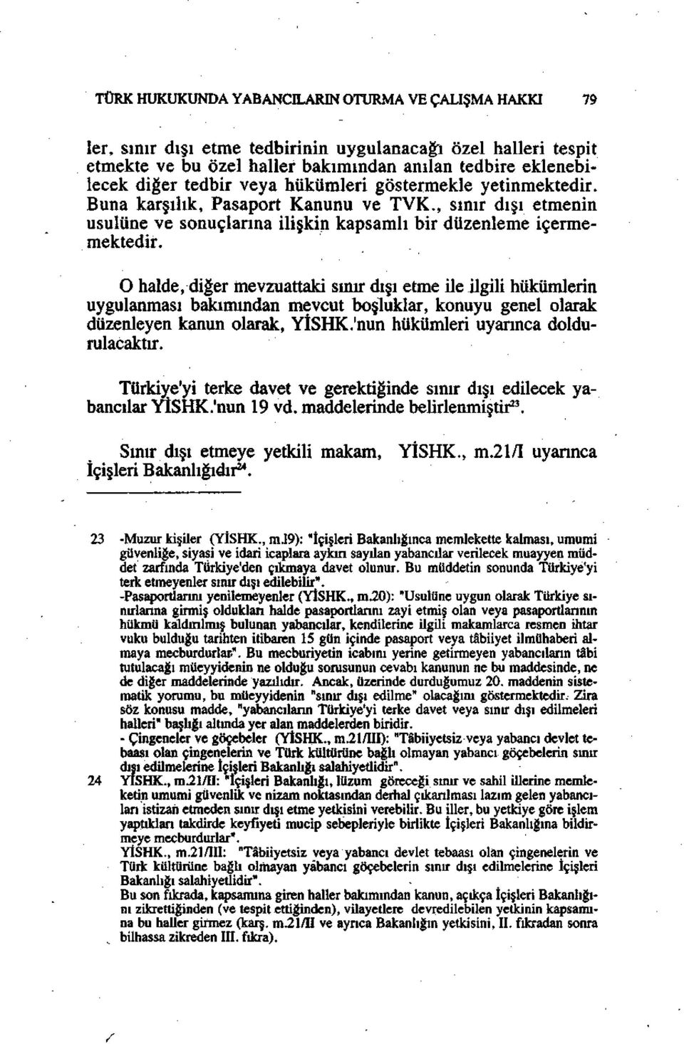 O halde, diğer mevzuattaki sınır dışı etme ile ilgili hükümlerin uygulanması bakımından mevcut boşluklar, konuyu genel olarak düzenleyen kanun olarak, YİSHK.'nun hükümleri uyarınca doldurulacaktır.