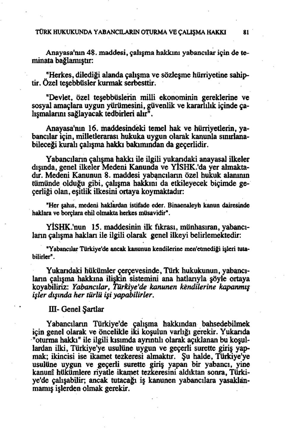 "Devlet, özel teşebbüslerin milli ekonominin gereklerine ve sosyal amaçlara uygun yürümesini, güvenlik ve kararlılık içinde çalışmalarını sağlayacak tedbirleri alır". Anayasa'nın 16.