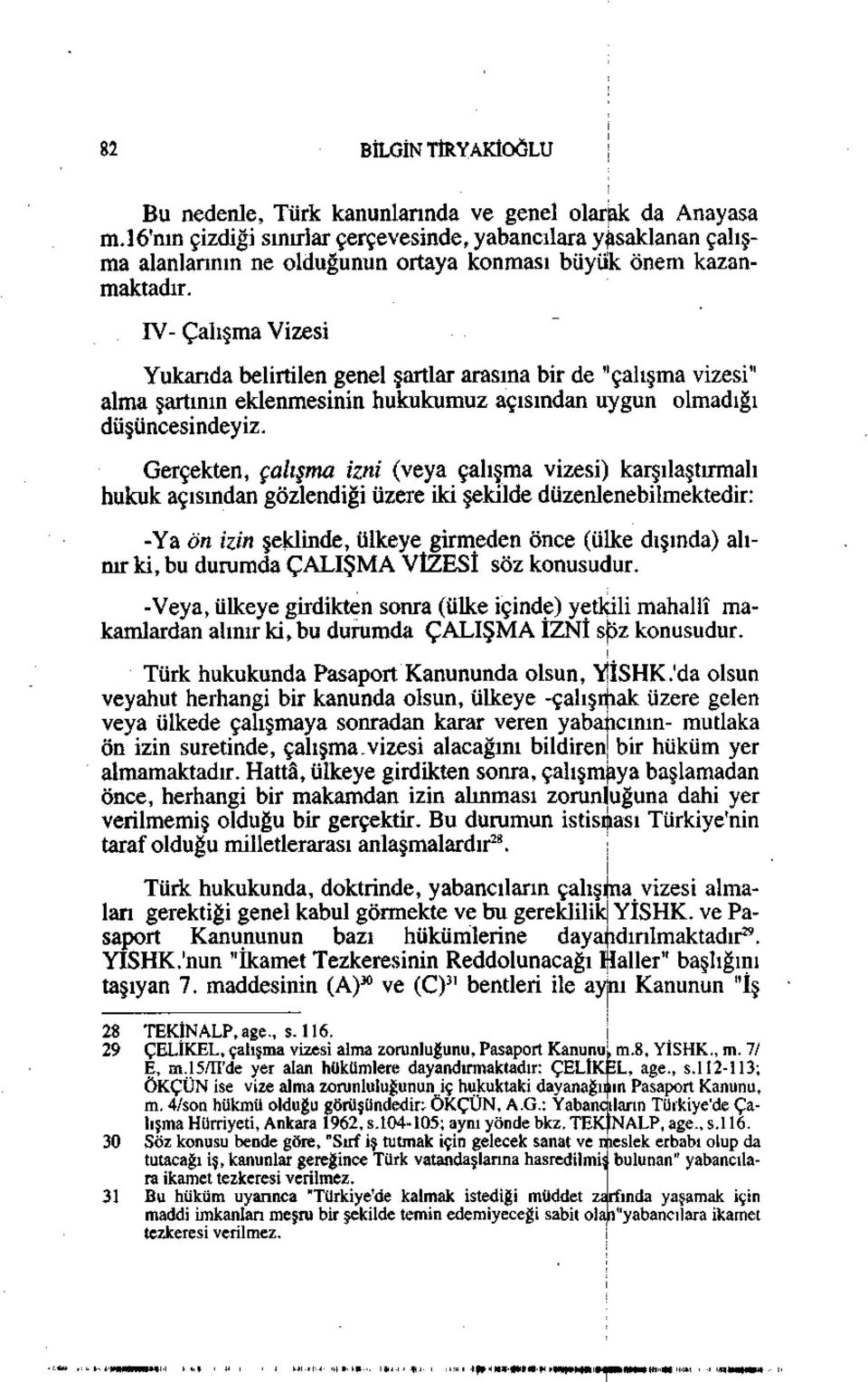 IV- Çalışma Vizesi Yukarıda belirtilen genel şartlar arasına bir de "çalışma vizesi" alma şartının eklenmesinin hukukumuz açısından uygun olmadığı düşüncesindeyiz.