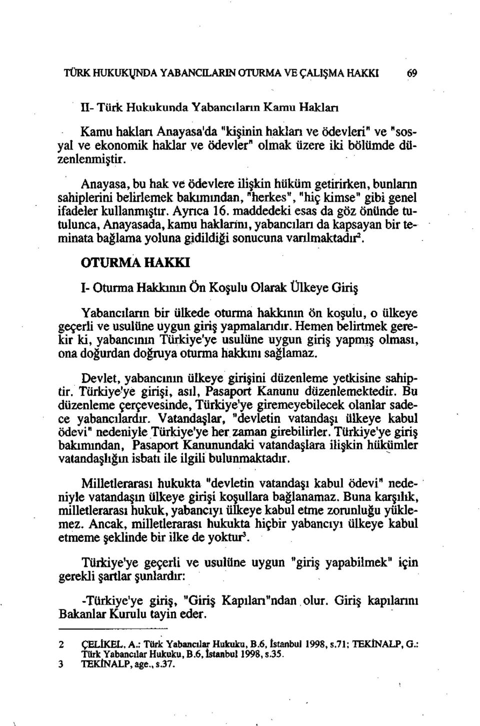 maddedeki esas da göz önünde tutulunca, Anayasada, kamu haklanni, yabancılan da kapsayan bir teminata bağlama yoluna gidildiği sonucuna vanlmaktadır 2.