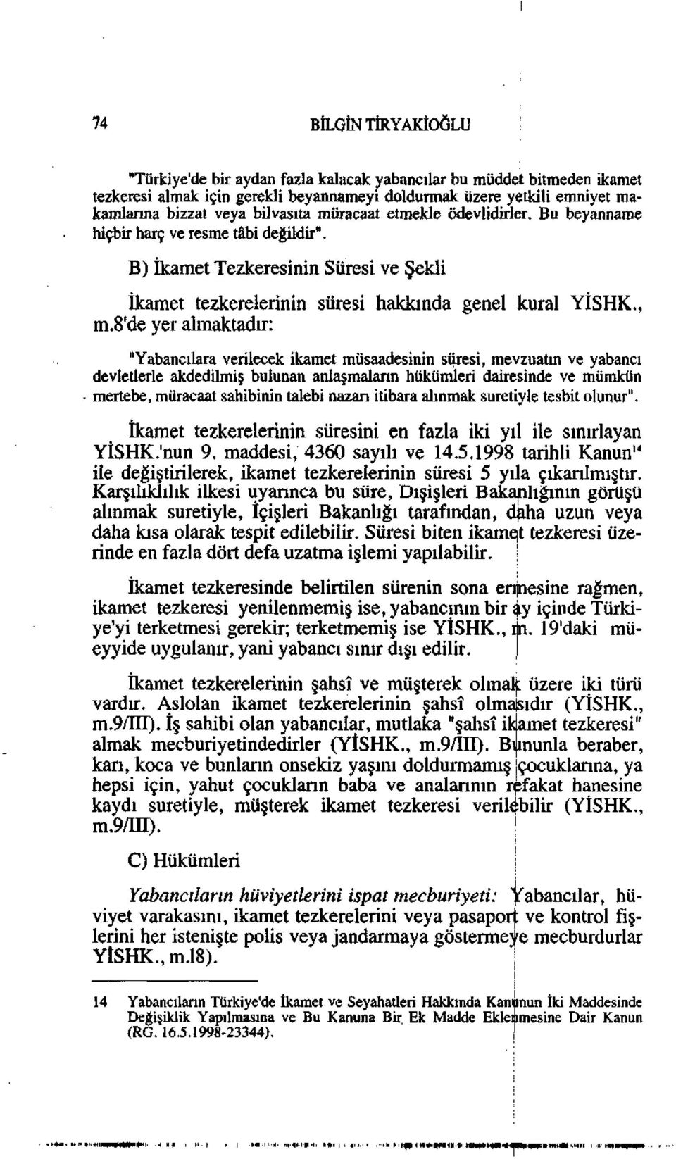 8'de yer almaktadır: "Yabancılara verilecek ikamet müsaadesinin süresi, mevzuatın ve yabancı devletlerle akdedilmiş bulunan anlaşmaların hükümleri dairesinde ve mümkün mertebe, müracaat sahibinin