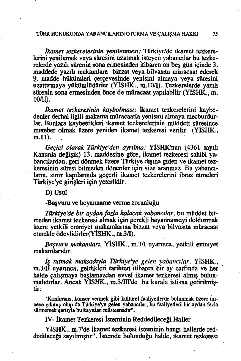 madde hükümleri çerçevesinde yenisini almaya veya süresini uzattırmaya yükümlüdürler (YİSHK., m.10/1). Tezkerelerde yazılı sürenin sona ermesinden önce de müracaat yapılabilir (YİSHK., m. 10/11).