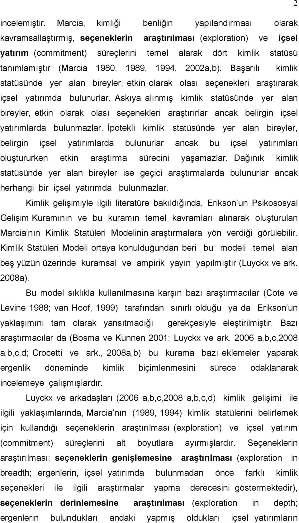 (Marcia 1980, 1989, 1994, 2002a,b). Başarılı kimlik statüsünde yer alan bireyler, etkin olarak olası seçenekleri araştırarak içsel yatırımda bulunurlar.