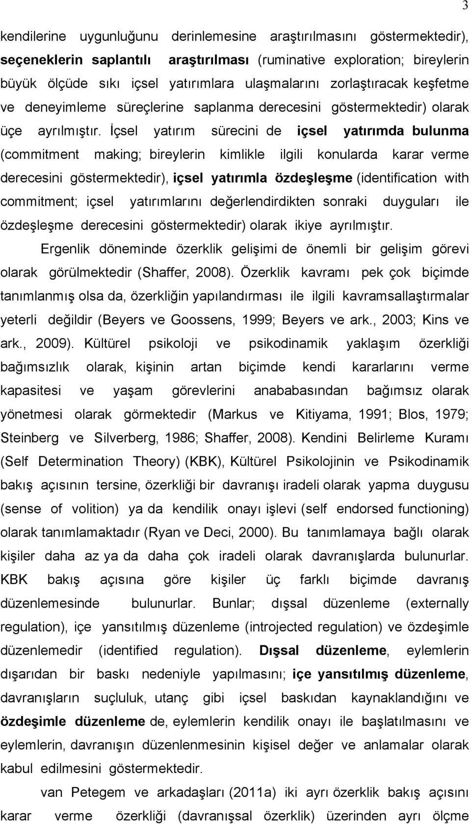 İçsel yatırım sürecini de içsel yatırımda bulunma (commitment making; bireylerin kimlikle ilgili konularda karar verme derecesini göstermektedir), içsel yatırımla özdeşleşme (identification with