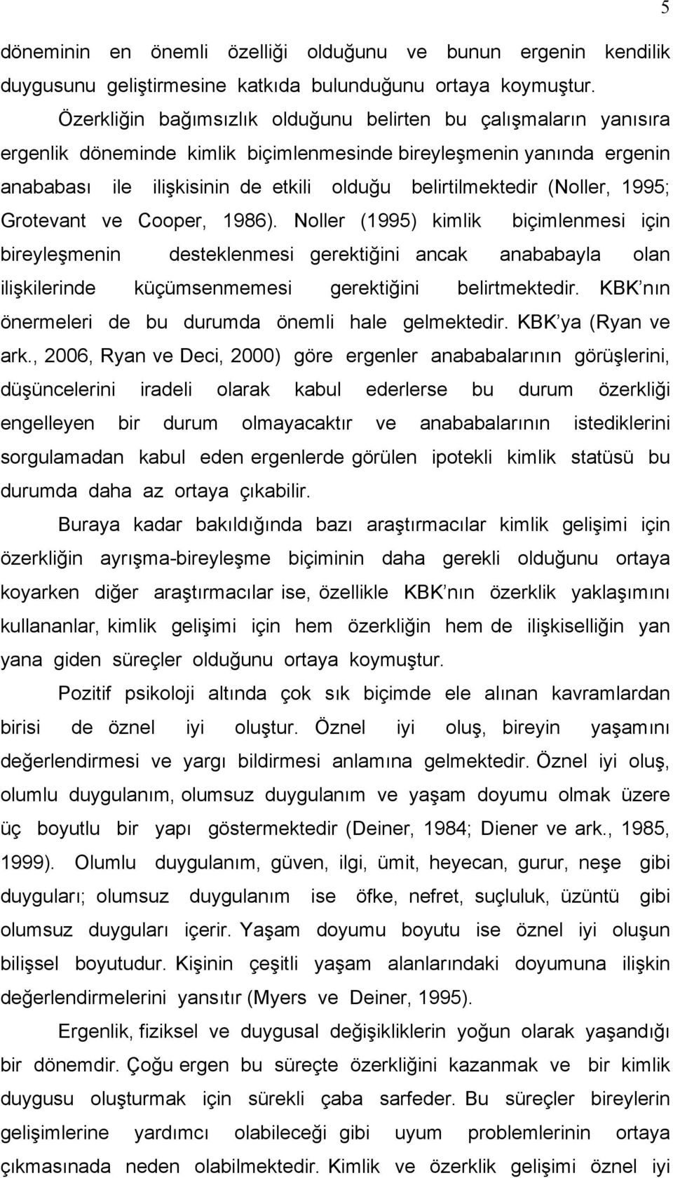 (Noller, 1995; Grotevant ve Cooper, 1986). Noller (1995) kimlik biçimlenmesi için bireyleşmenin desteklenmesi gerektiğini ancak anababayla olan ilişkilerinde küçümsenmemesi gerektiğini belirtmektedir.