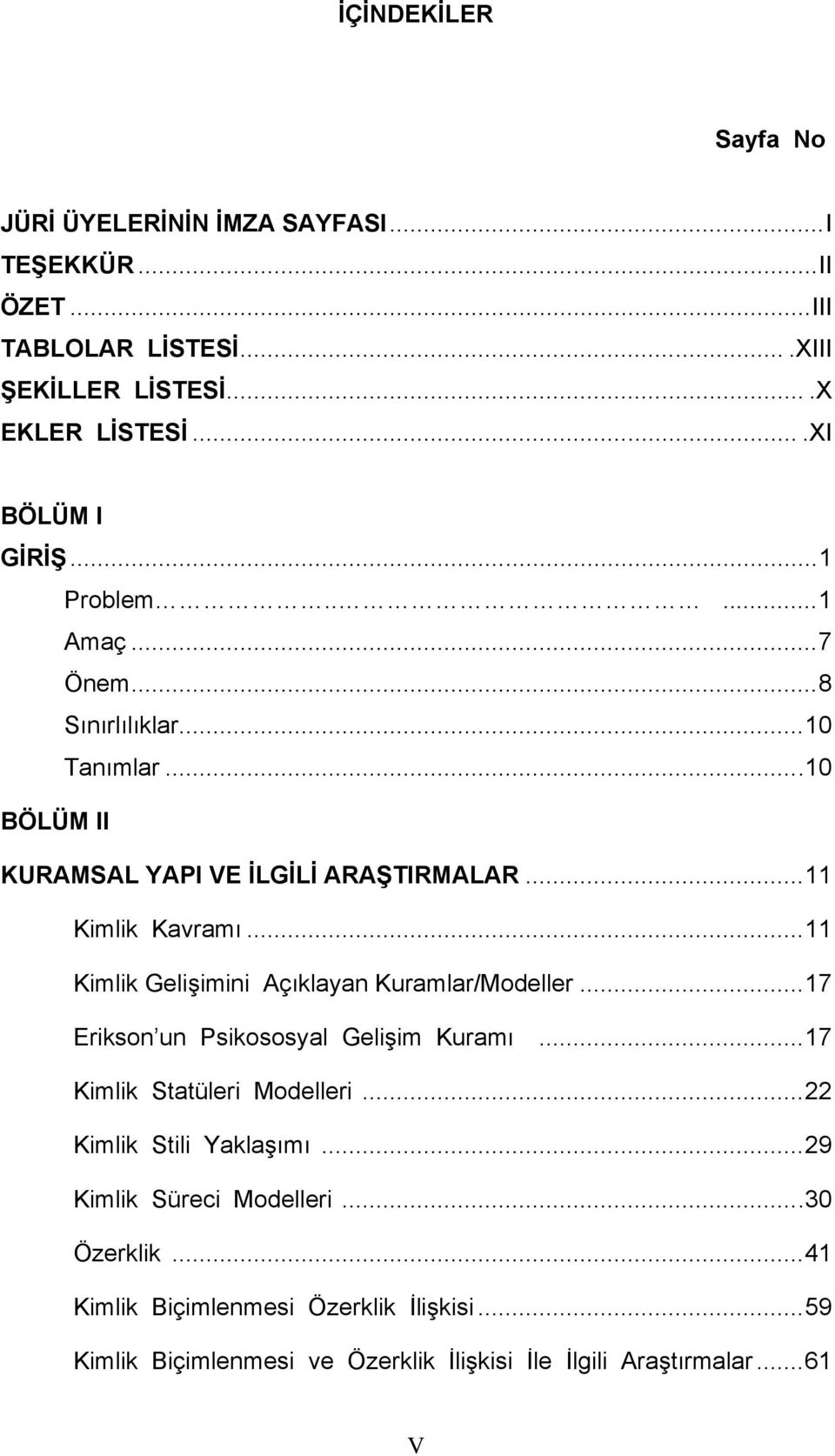 ..11 Kimlik Gelişimini Açıklayan Kuramlar/Modeller...17 Erikson un Psikososyal Gelişim Kuramı...17 Kimlik Statüleri Modelleri...22 Kimlik Stili Yaklaşımı.