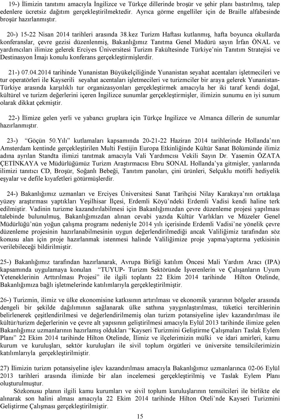 kez Turizm Haftası kutlanmış, hafta boyunca okullarda konferanslar, çevre gezisi düzenlenmiş, Bakanlığımız Tanıtma Genel Müdürü sayın İrfan ÖNAL ve yardımcıları ilimize gelerek Erciyes Üniversitesi