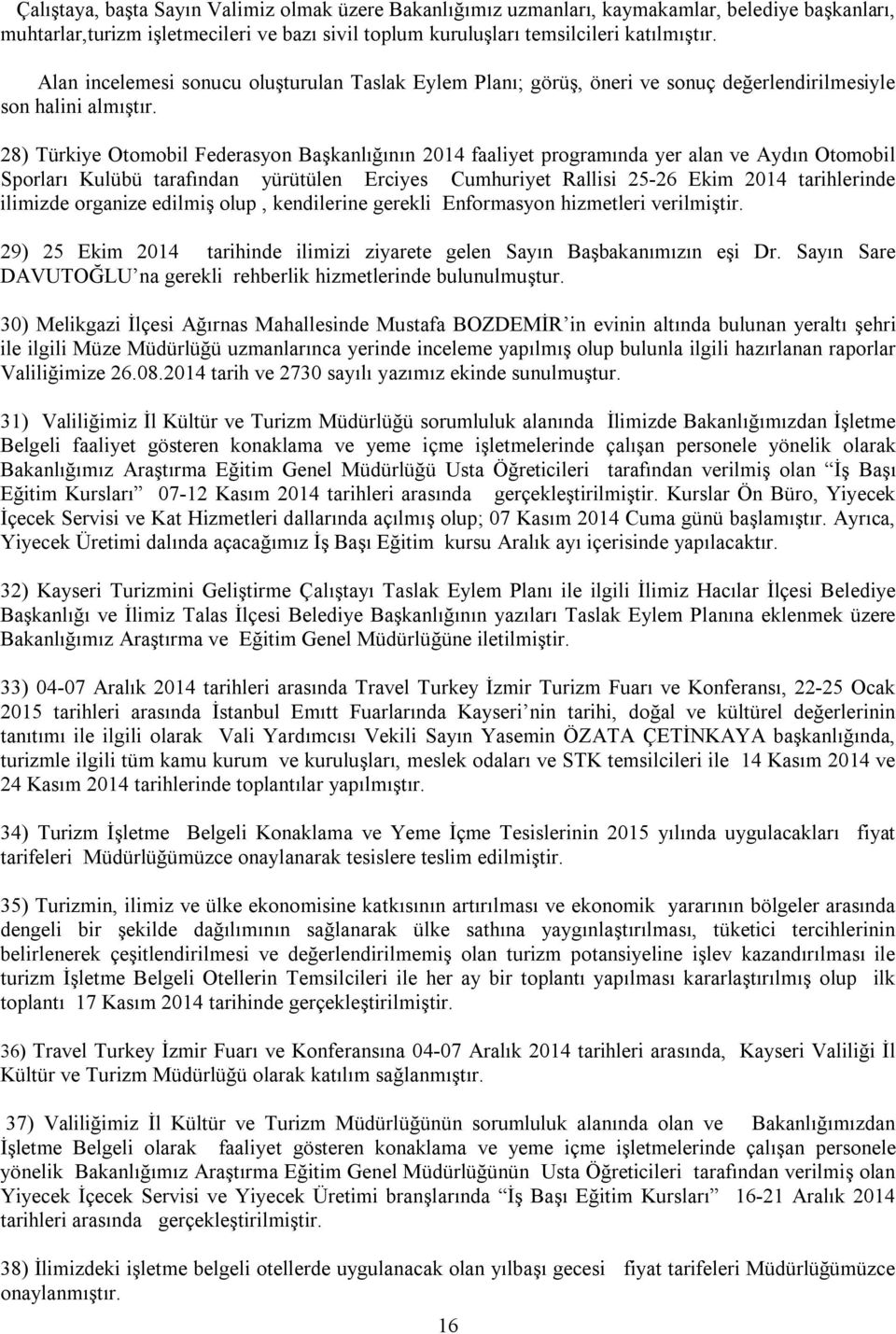 28) Türkiye Otomobil Federasyon Başkanlığının 2014 faaliyet programında yer alan ve Aydın Otomobil Sporları Kulübü tarafından yürütülen Erciyes Cumhuriyet Rallisi 25-26 Ekim 2014 tarihlerinde