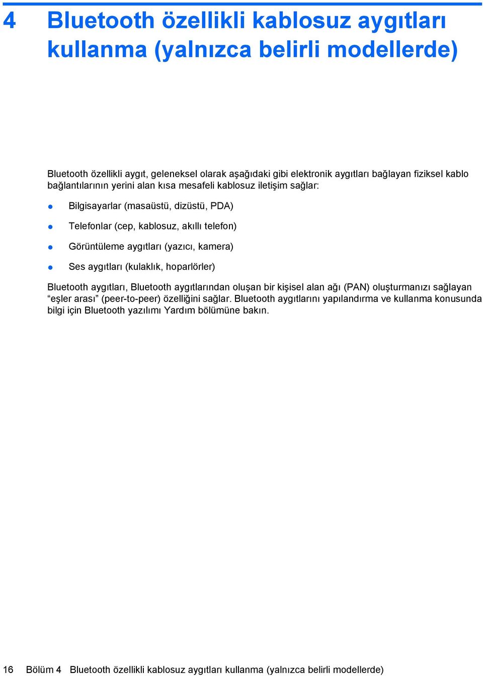 Ses aygıtları (kulaklık, hoparlörler) Bluetooth aygıtları, Bluetooth aygıtlarından oluşan bir kişisel alan ağı (PAN) oluşturmanızı sağlayan eşler arası (peer-to-peer) özelliğini sağlar.