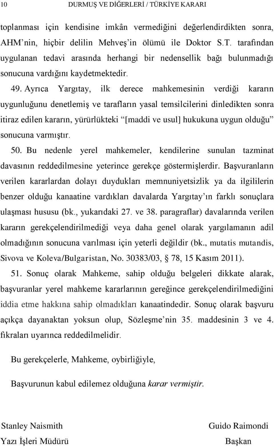 uygun olduğu sonucuna varmıģtır. 50. Bu nedenle yerel mahkemeler, kendilerine sunulan tazminat davasının reddedilmesine yeterince gerekçe göstermiģlerdir.