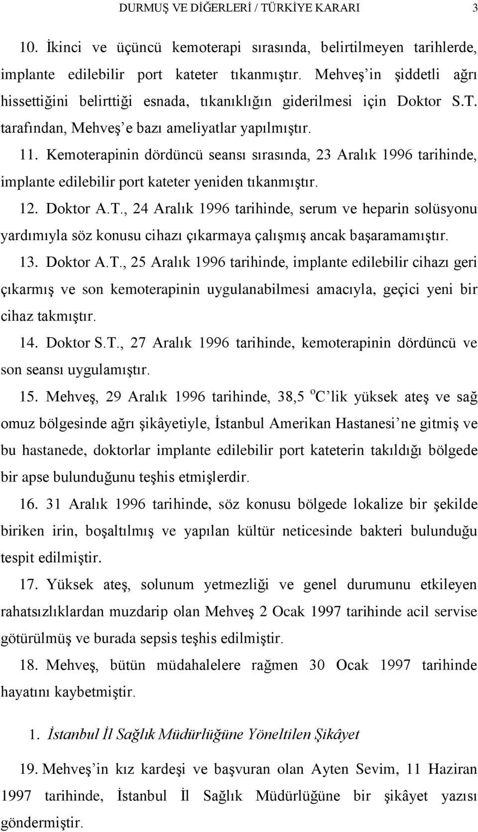 Kemoterapinin dördüncü seansı sırasında, 23 Aralık 1996 tarihinde, implante edilebilir port kateter yeniden tıkanmıģtır. 12. Doktor A.T.