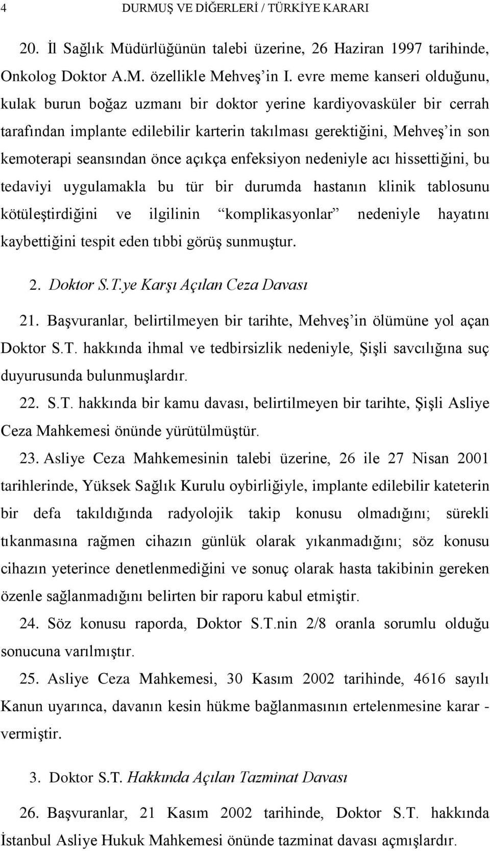 önce açıkça enfeksiyon nedeniyle acı hissettiğini, bu tedaviyi uygulamakla bu tür bir durumda hastanın klinik tablosunu kötüleģtirdiğini ve ilgilinin komplikasyonlar nedeniyle hayatını kaybettiğini