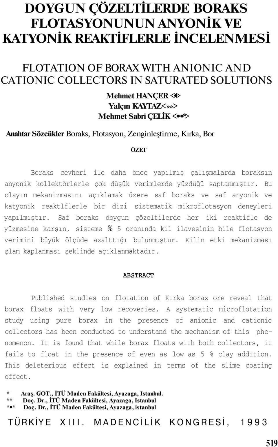 verimlerde yüzdüğü saptanmıştır. Bu olayın mekanizmasını açıklamak üzere saf boraks ve saf anyonik ve katyonik reaktlflerle bir dizi sistematik mikroflotasyon deneyleri yapılmıştır.