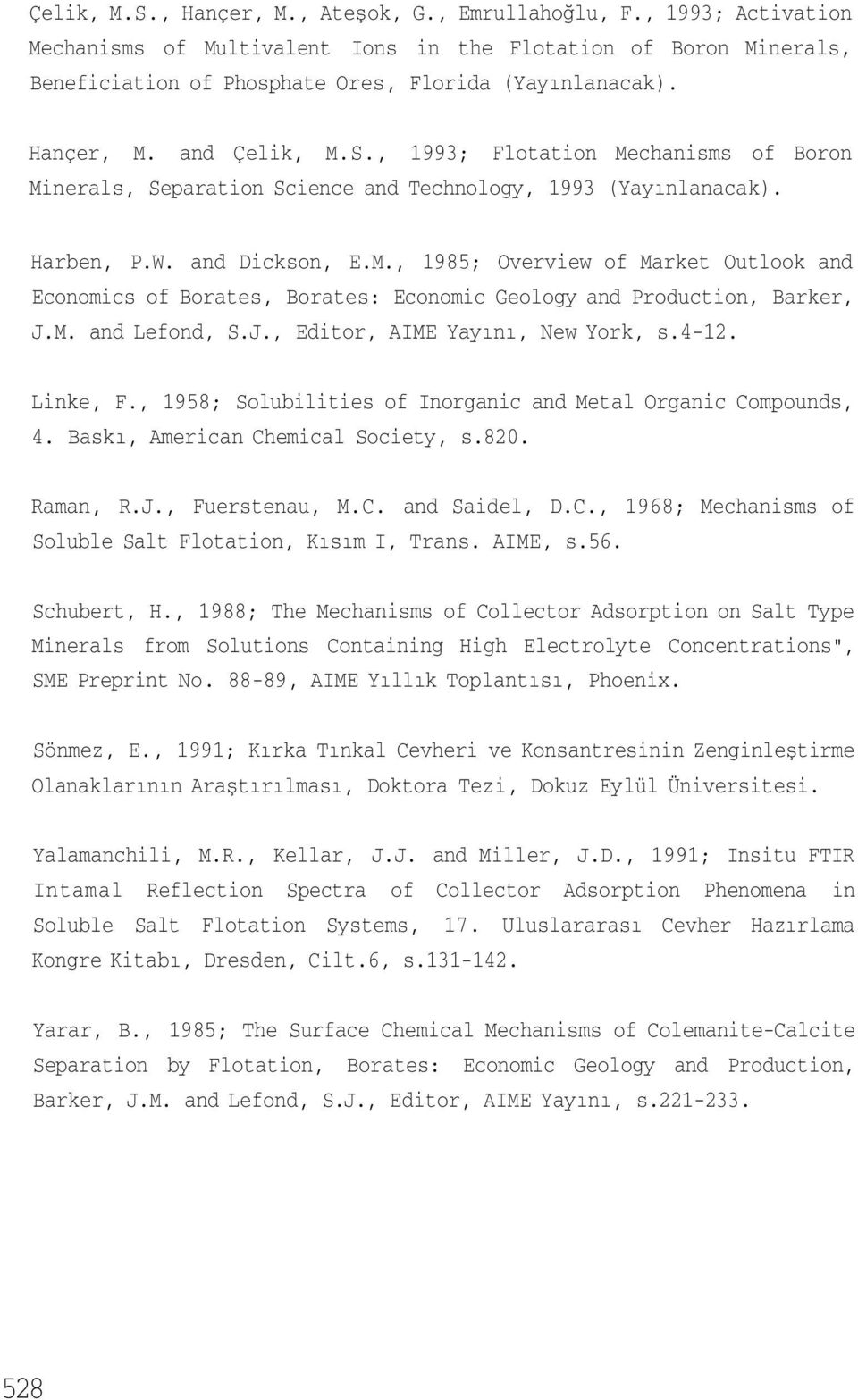 M. and Lefond, S.J., Editor, AIME Yayını, New York, s.4-12. Linke, F., 1958; Solubilities of Inorganic and Metal Organic Compounds, 4. Baskı, American Chemical Society, s.820. Raman, R.J., Fuerstenau, M.
