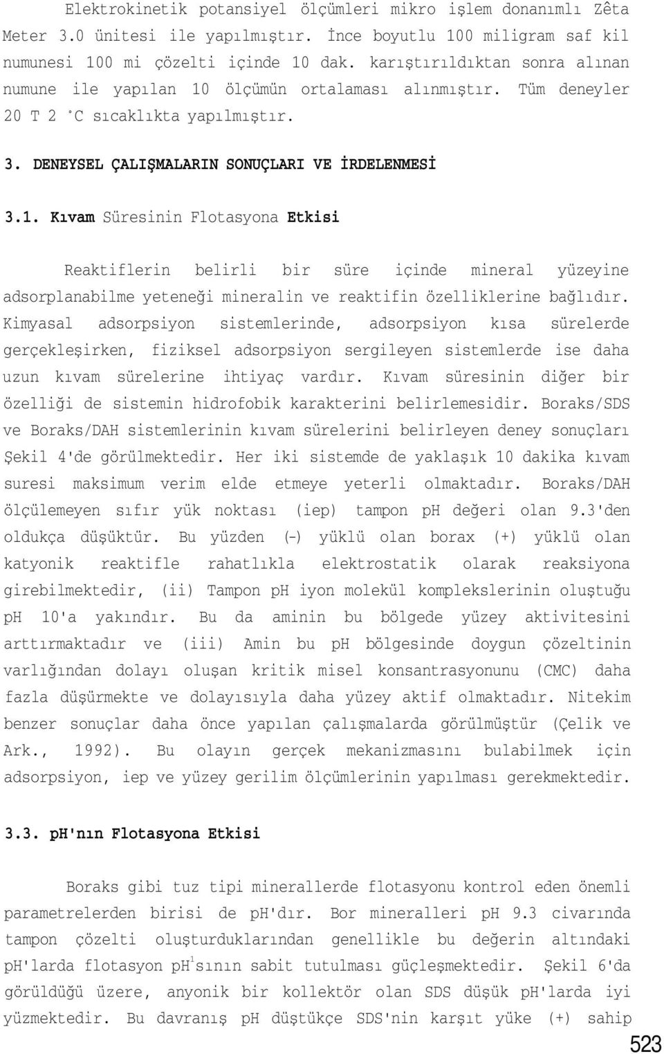 ölçümün ortalaması alınmıştır. Tüm deneyler 20 T 2 C sıcaklıkta yapılmıştır. 3. DENEYSEL ÇALIŞMALARIN SONUÇLARI VE İRDELENMESİ 3.1.