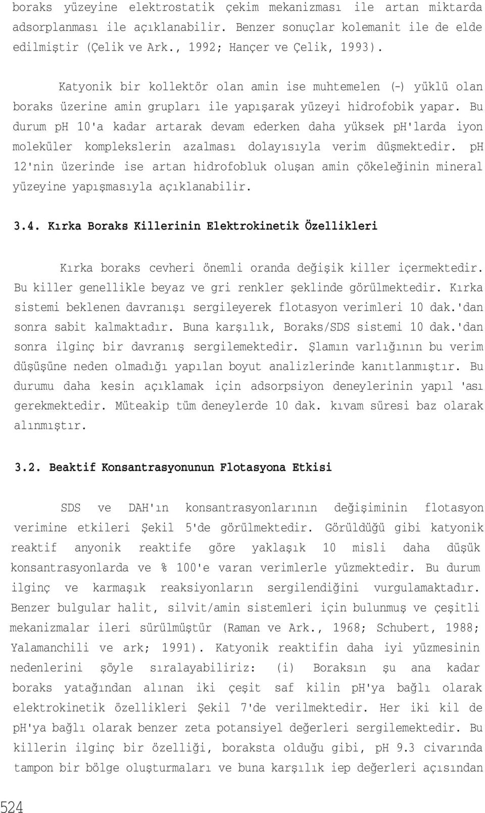 Bu durum ph 10'a kadar artarak devam ederken daha yüksek ph'larda iyon moleküler komplekslerin azalması dolayısıyla verim düşmektedir.