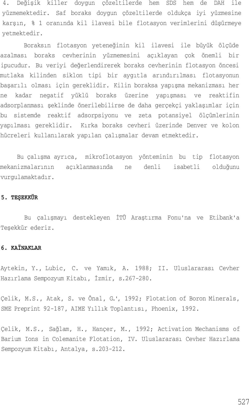 Boraksın flotasyon yeteneğinin kil ilavesi ile büyük ölçüde azalması boraks cevherinin yüzmemesini açıklayan çok önemli bir ipucudur.