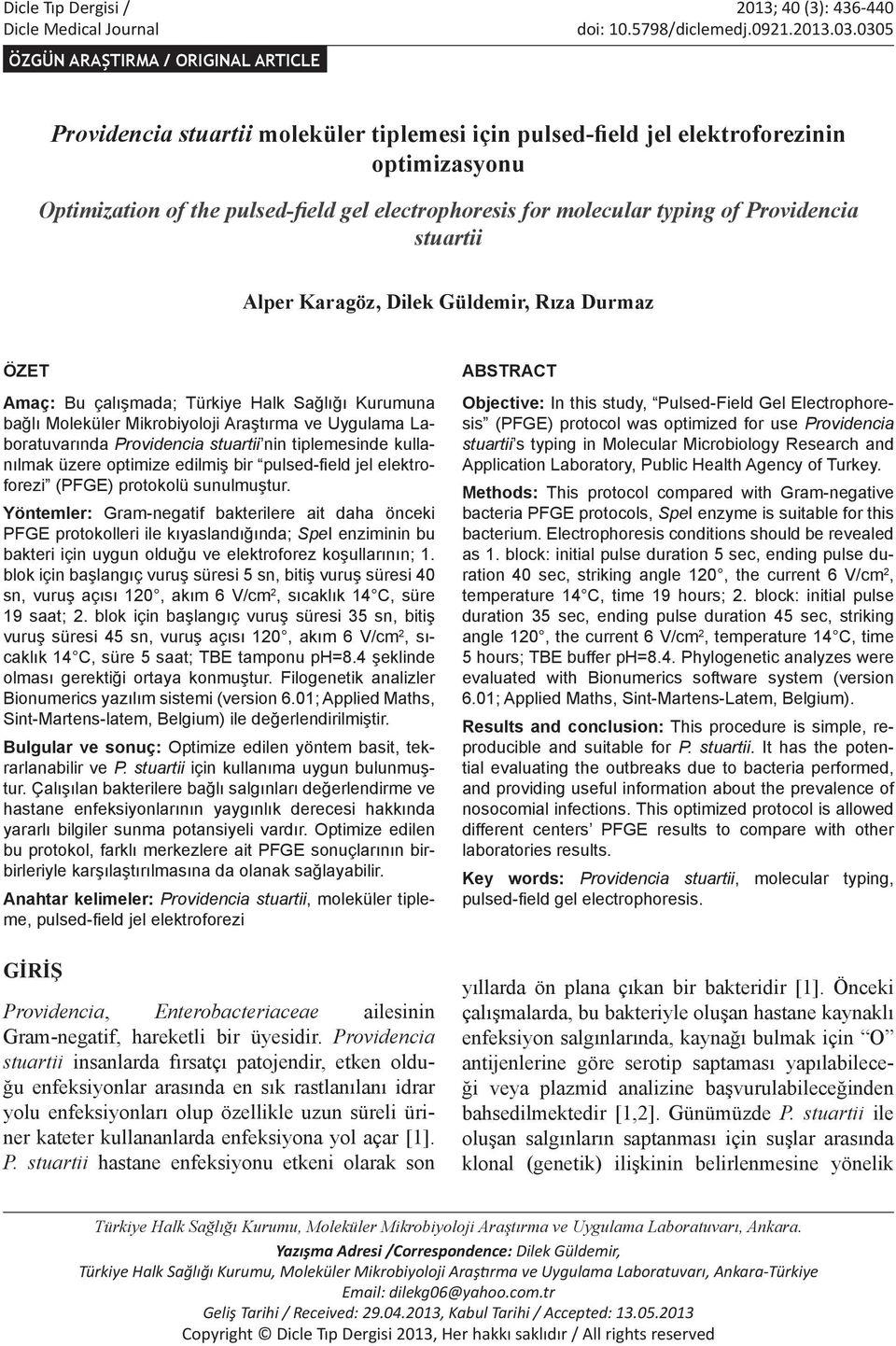 molecular typing of Providencia stuartii Alper Karagöz, Dilek Güldemir, Rıza Durmaz ÖZET Amaç: Bu çalışmada; Türkiye Halk Sağlığı Kurumuna bağlı Moleküler Mikrobiyoloji Araştırma ve Uygulama