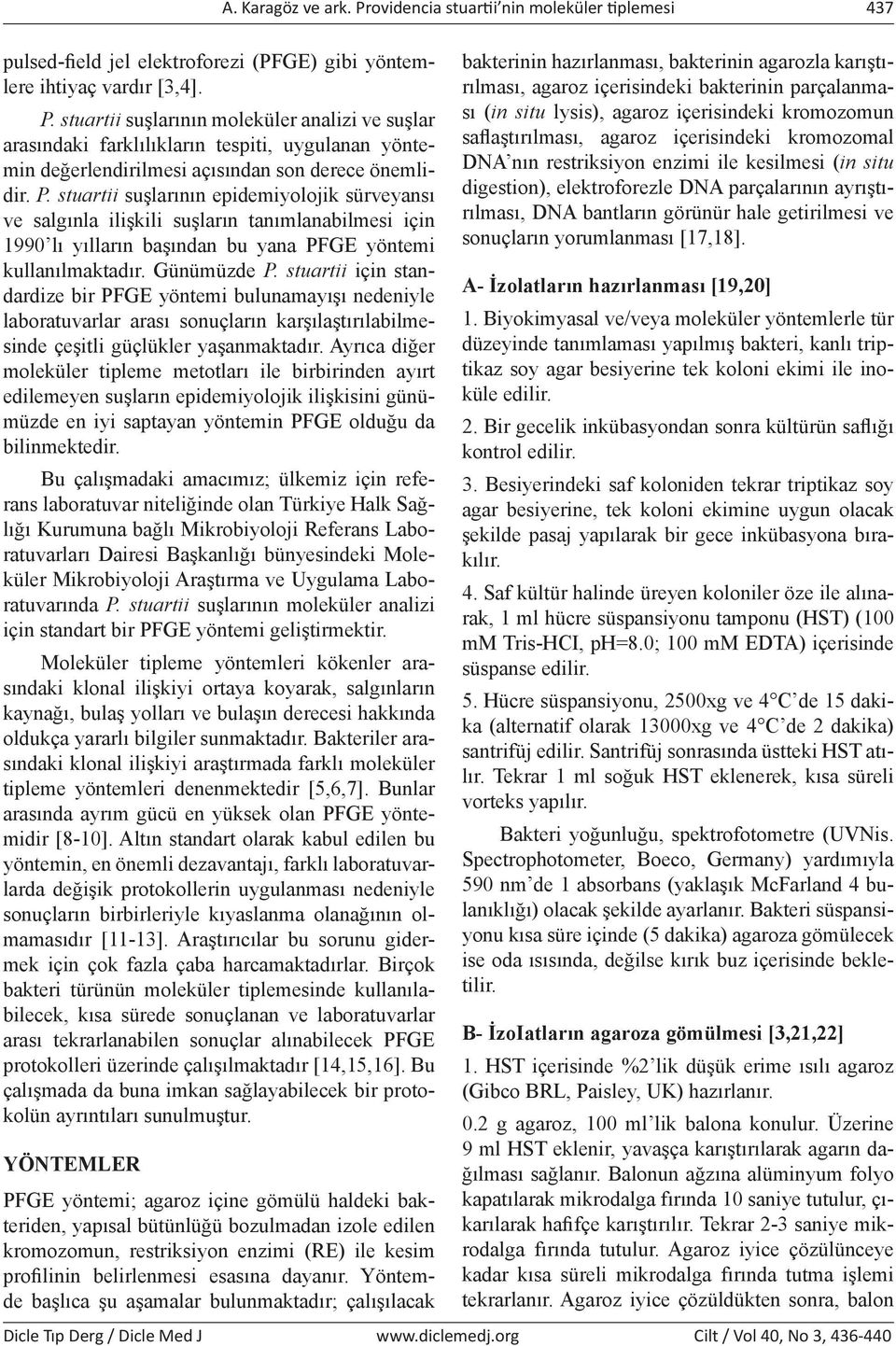 stuartii suşlarının epidemiyolojik sürveyansı ve salgınla ilişkili suşların tanımlanabilmesi için 1990 lı yılların başından bu yana PFGE yöntemi kullanılmaktadır. Günümüzde P.