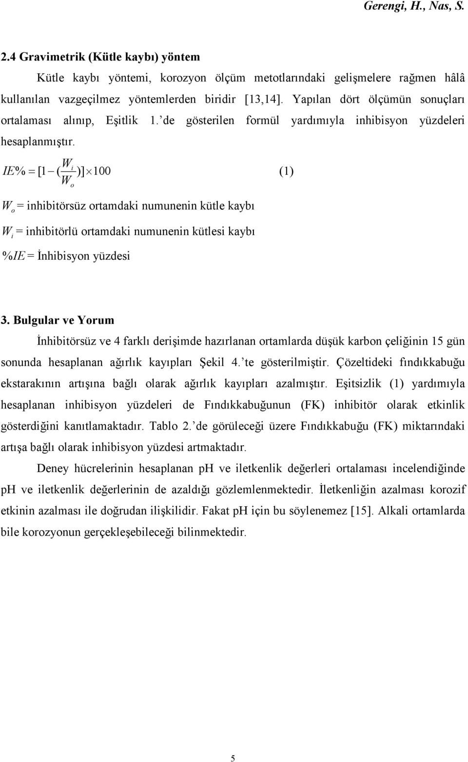 Wi IE % = [1 ( )] 100 (1) W o W o = inhibitörsüz ortamdaki numunenin kütle kaybı W i = inhibitörlü ortamdaki numunenin kütlesi kaybı % IE = Đnhibisyon yüzdesi 3.