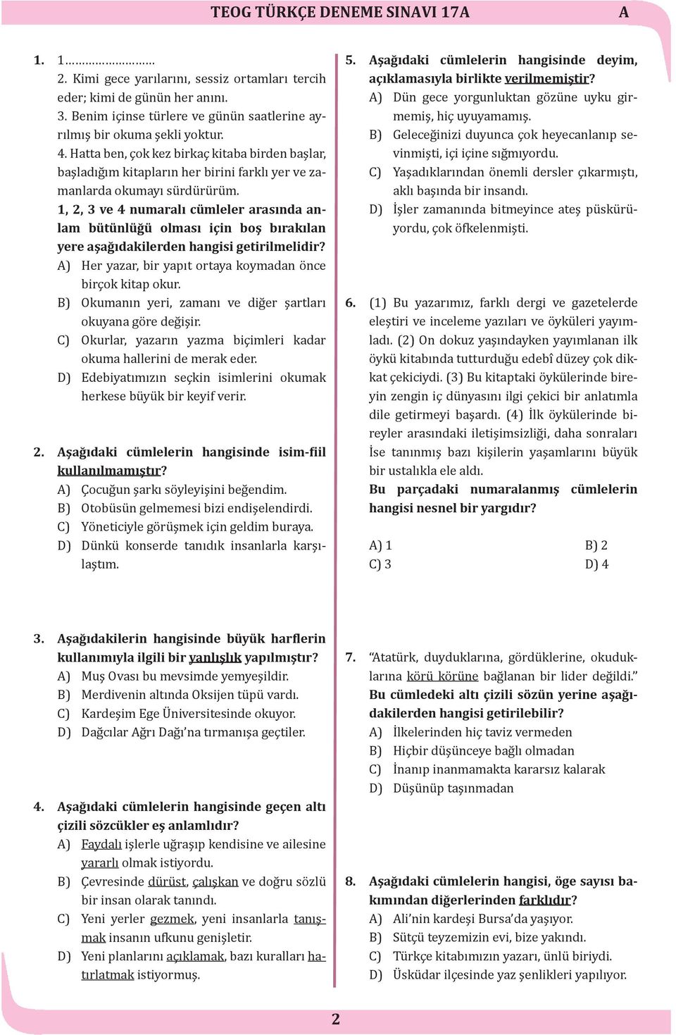 1, 2, 3 ve 4 numaralı cümleler arasında anlam bütünlüğü olması için boş bırakılan yere aşağıdakilerden hangisi getirilmelidir? ) Her yazar, bir yapıt ortaya koymadan önce birçok kitap okur.