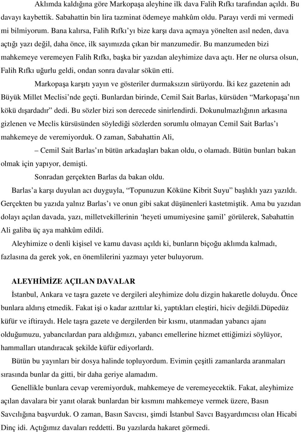 Bu manzumeden bizi mahkemeye veremeyen Falih Rıfkı, başka bir yazıdan aleyhimize dava açtı. Her ne olursa olsun, Falih Rıfkı uğurlu geldi, ondan sonra davalar sökün etti.