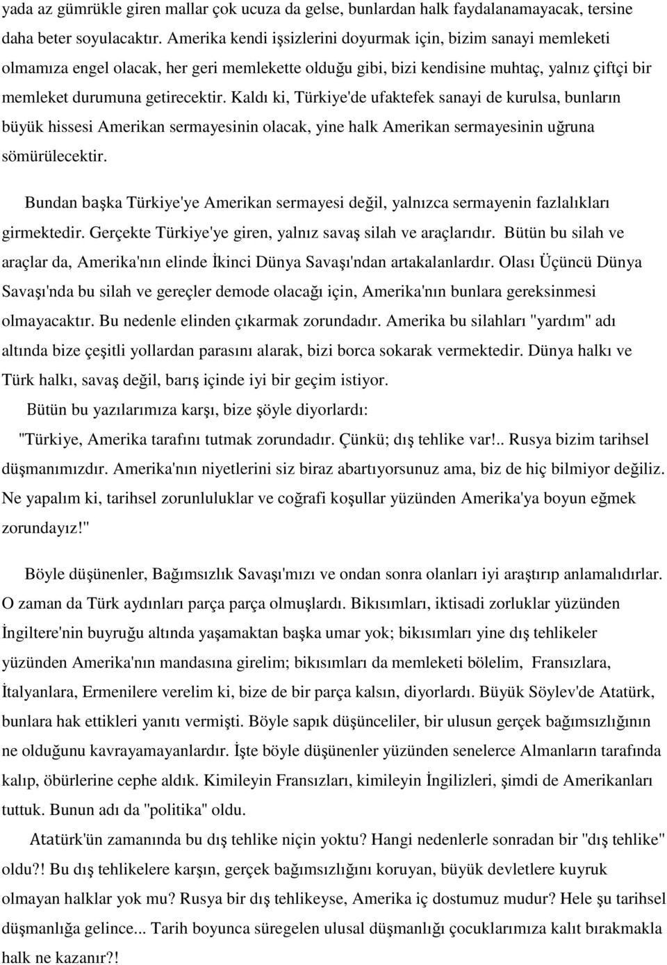 Kaldı ki, Türkiye'de ufaktefek sanayi de kurulsa, bunların büyük hissesi Amerikan sermayesinin olacak, yine halk Amerikan sermayesinin uğruna sömürülecektir.