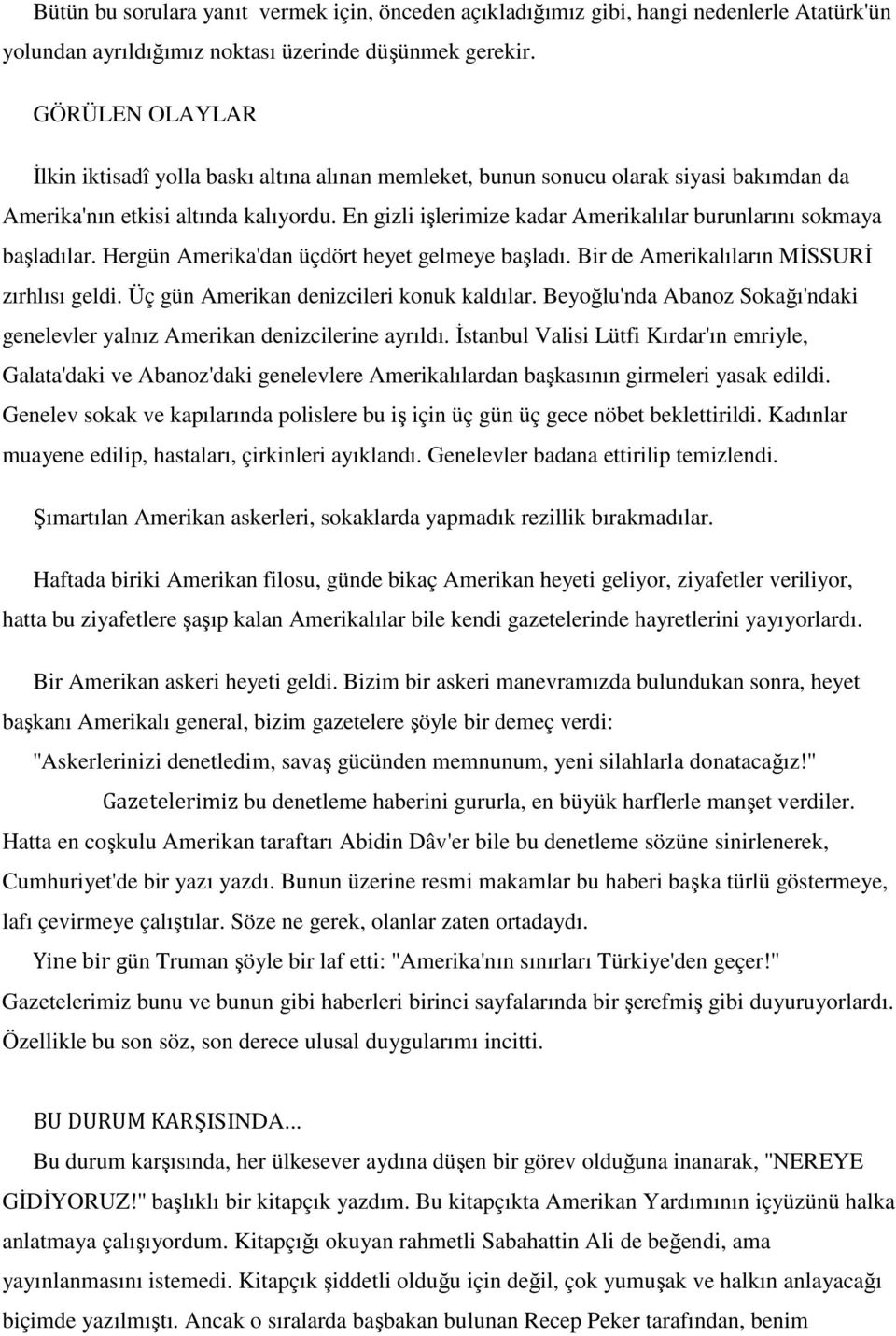 En gizli işlerimize kadar Amerikalılar burunlarını sokmaya başladılar. Hergün Amerika'dan üçdört heyet gelmeye başladı. Bir de Amerikalıların MİSSURİ zırhlısı geldi.