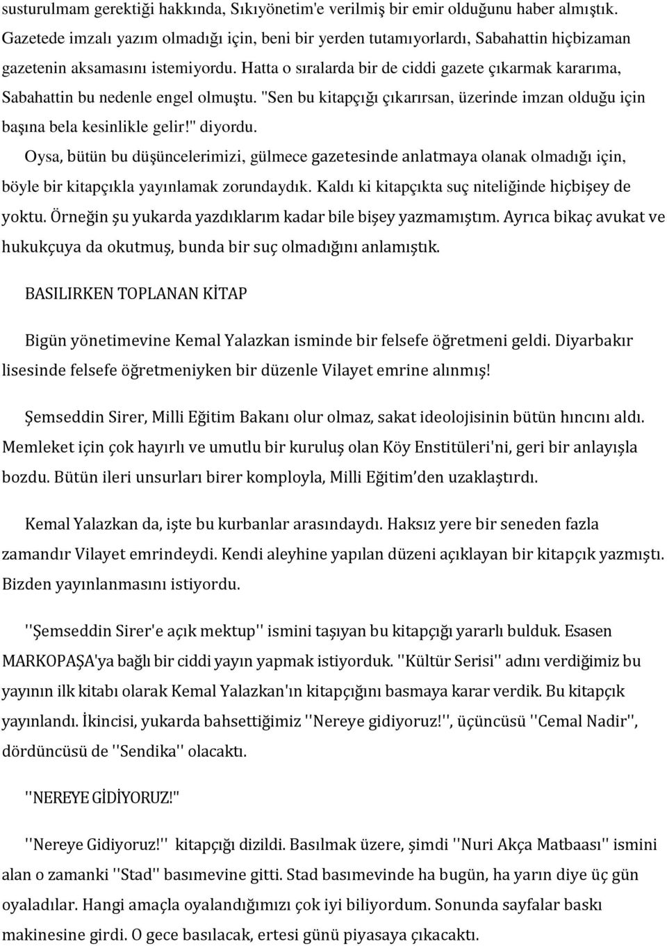 Hatta o sıralarda bir de ciddi gazete çıkarmak kararıma, Sabahattin bu nedenle engel olmuştu. ''Sen bu kitapçığı çıkarırsan, üzerinde imzan olduğu için başına bela kesinlikle gelir!'' diyordu.