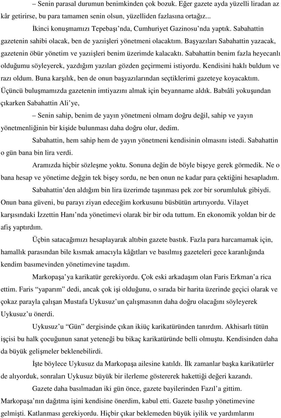 Başyazıları Sabahattin yazacak, gazetenin öbür yönetim ve yazıişleri benim üzerimde kalacaktı. Sabahattin benim fazla heyecanlı olduğumu söyleyerek, yazdığım yazıları gözden geçirmemi istiyordu.