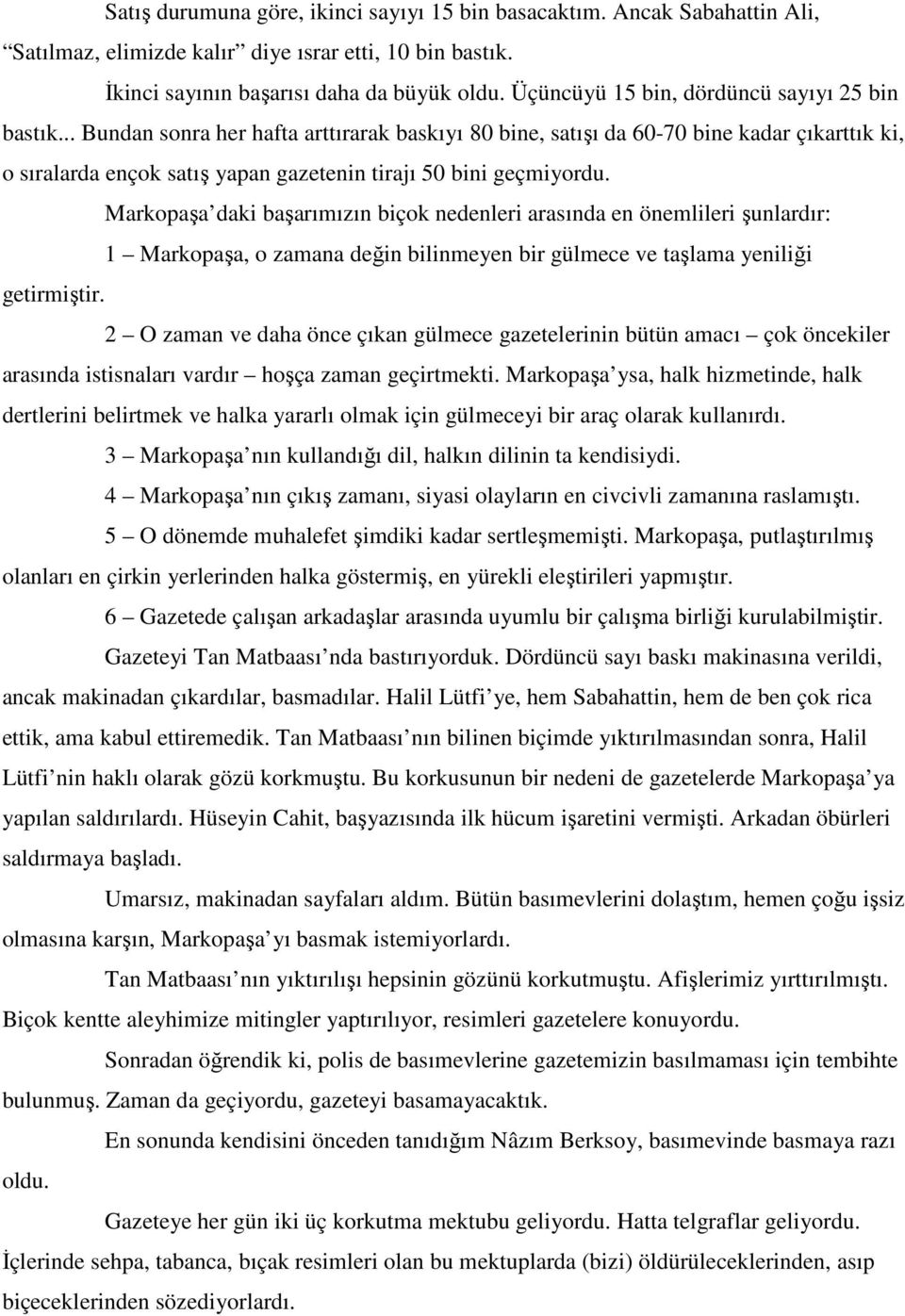 .. Bundan sonra her hafta arttırarak baskıyı 80 bine, satışı da 60-70 bine kadar çıkarttık ki, o sıralarda ençok satış yapan gazetenin tirajı 50 bini geçmiyordu.