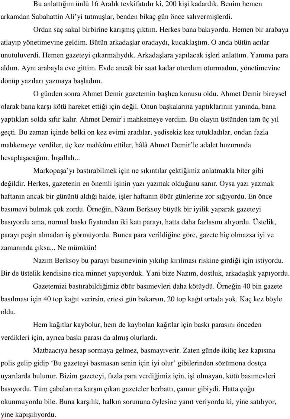 Arkadaşlara yapılacak işleri anlattım. Yanıma para aldım. Aynı arabayla eve gittim. Evde ancak bir saat kadar oturdum oturmadım, yönetimevine dönüp yazıları yazmaya başladım.