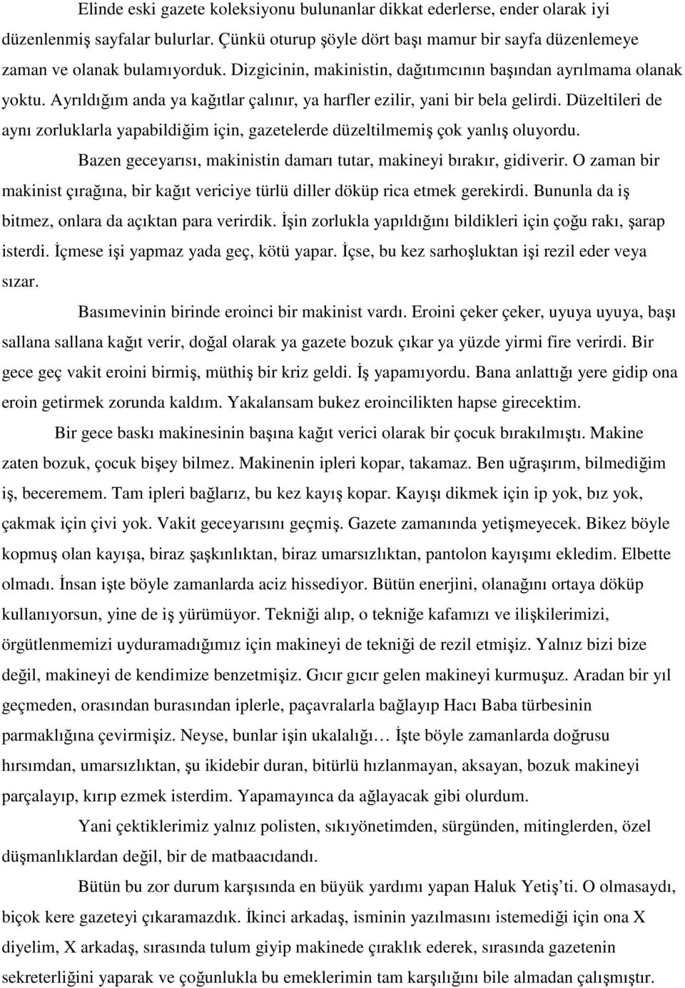 Düzeltileri de aynı zorluklarla yapabildiğim için, gazetelerde düzeltilmemiş çok yanlış oluyordu. Bazen geceyarısı, makinistin damarı tutar, makineyi bırakır, gidiverir.