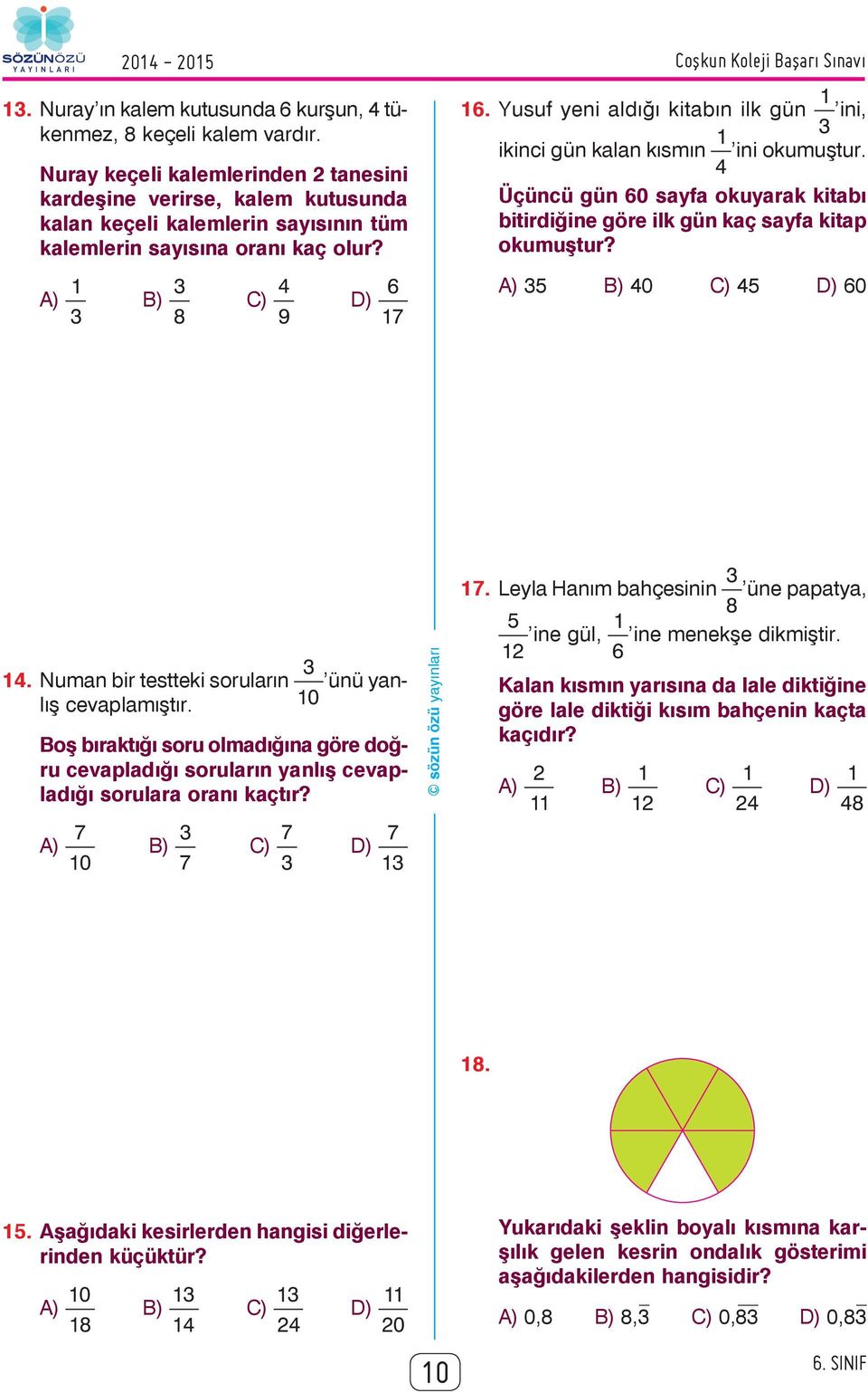 A) 1\ß B) 3\ä C) 4\å D) / Coþkun Koleji Baþarý Sýnavý 16. Yusuf yeni aldığı kitabın ilk gün 1\ß ini, ikinci gün kalan kısmın 1\à ini okumuştur.