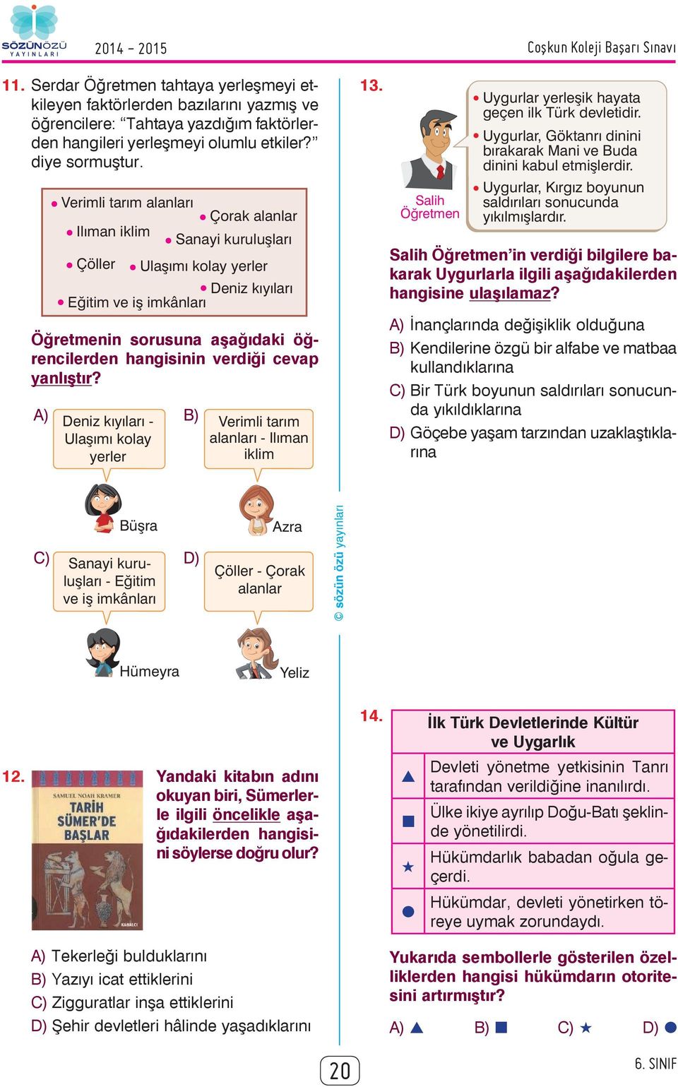 cevap yanlıştır? A) Deniz kýyýlarý - B) Ulaþýmý kolay yerler Verimli tarým alanlarý - Ilýman iklim 13. Salih Öðretmen Coþkun Koleji Baþarý Sýnavý Uygurlar yerleþik hayata geçen ilk Türk devletidir.