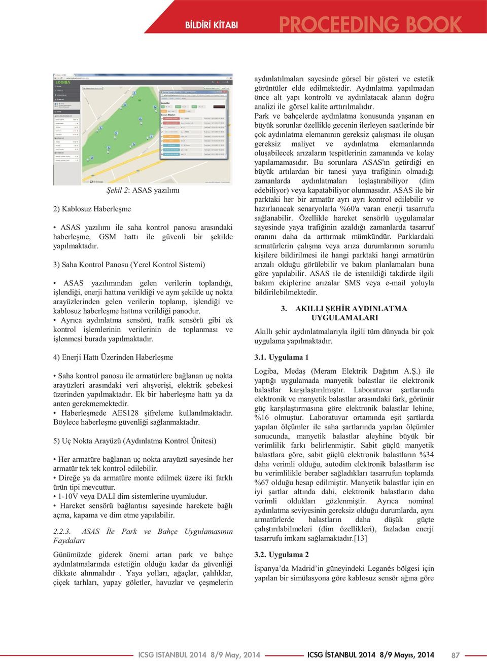 işlendiği ve kablosuz haberleşme hattına verildiği panodur. Ayrıca aydınlatma sensörü, trafik sensörü gibi ek kontrol işlemlerinin verilerinin de toplanması ve işlenmesi burada yapılmaktadır.