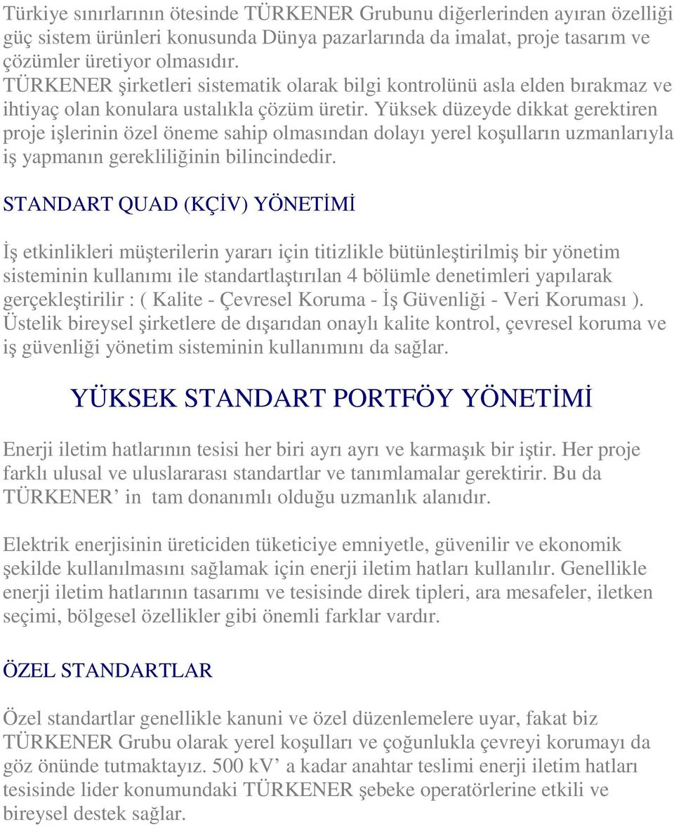 Yüksek düzeyde dikkat gerektiren proje işlerinin özel öneme sahip olmasından dolayı yerel koşulların uzmanlarıyla iş yapmanın gerekliliğinin bilincindedir.