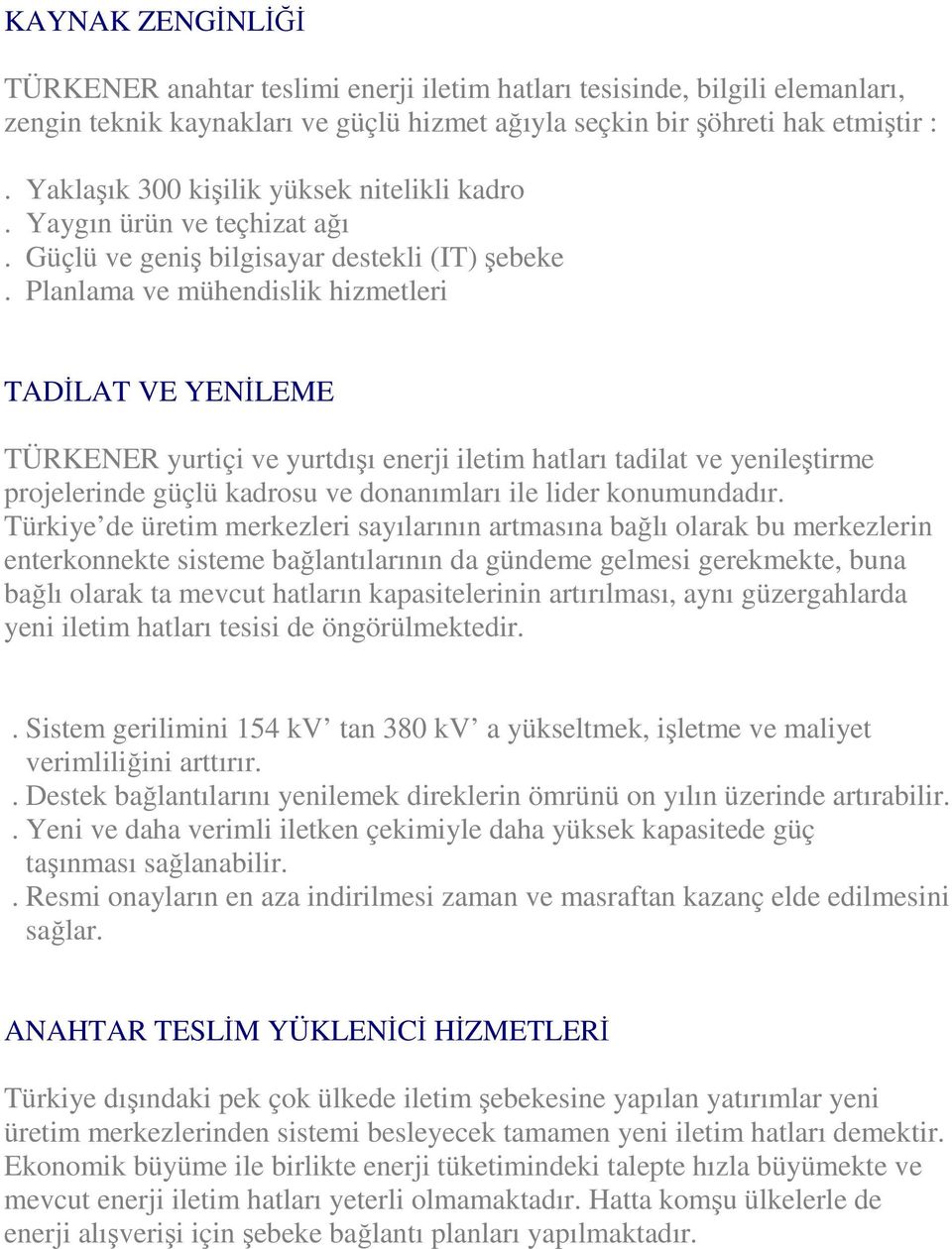 Planlama ve mühendislik hizmetleri TADİLAT VE YENİLEME TÜRKENER yurtiçi ve yurtdışı enerji iletim hatları tadilat ve yenileştirme projelerinde güçlü kadrosu ve donanımları ile lider konumundadır.