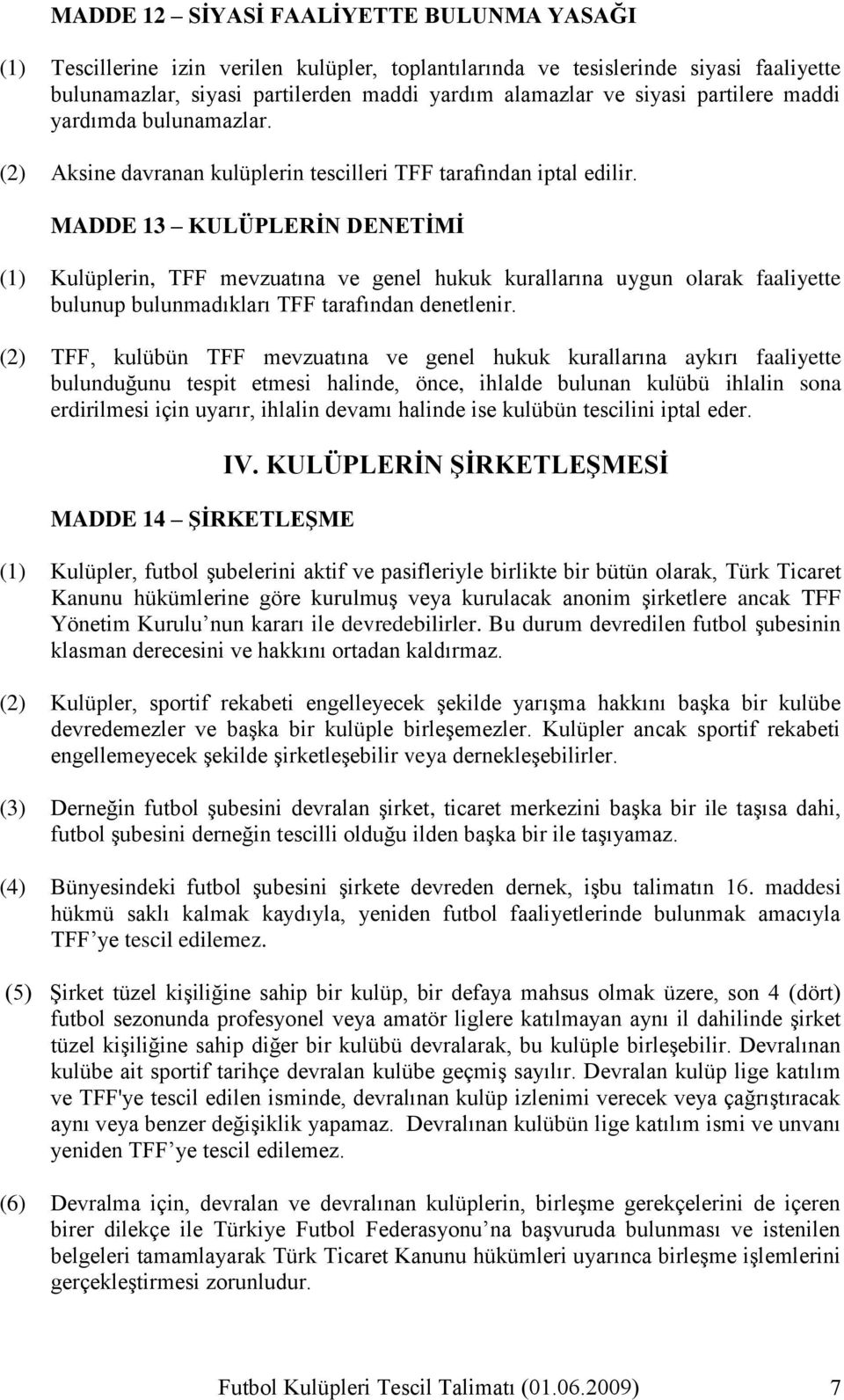 MADDE 13 KULÜPLERİN DENETİMİ (1) Kulüplerin, TFF mevzuatına ve genel hukuk kurallarına uygun olarak faaliyette bulunup bulunmadıkları TFF tarafından denetlenir.