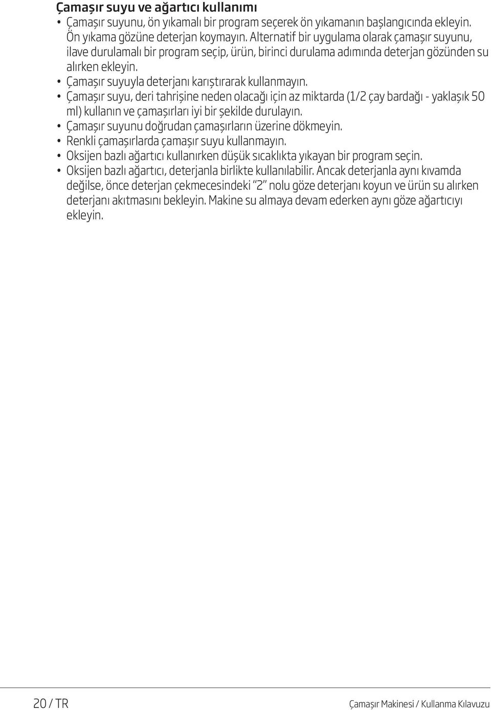 Çamaşır suyuyla deterjanı karıştırarak kullanmayın. Çamaşır suyu, deri tahrişine neden olacağı için az miktarda (1/2 çay bardağı - yaklaşık 50 ml) kullanın ve çamaşırları iyi bir şekilde durulayın.