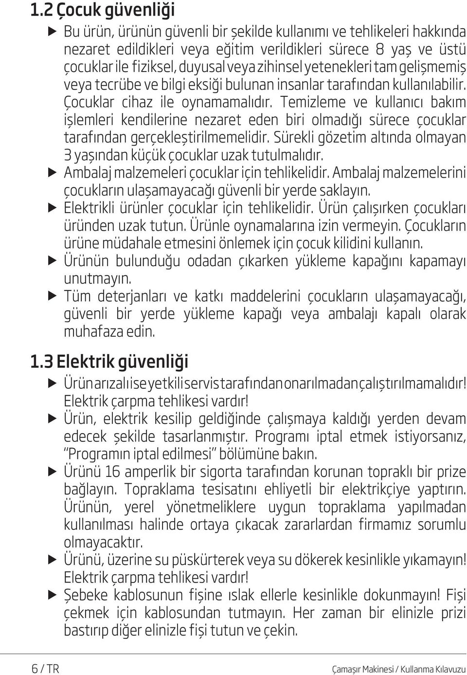 Temizleme ve kullanıcı bakım işlemleri kendilerine nezaret eden biri olmadığı sürece çocuklar tarafından gerçekleştirilmemelidir.